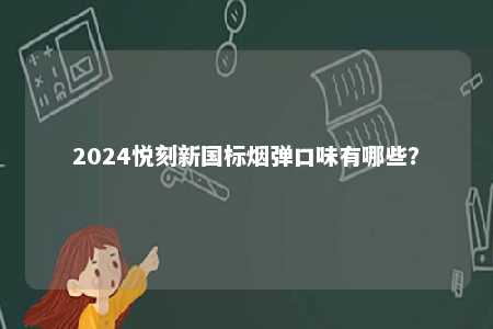 2024悦刻新国标烟弹口味有哪些？ 